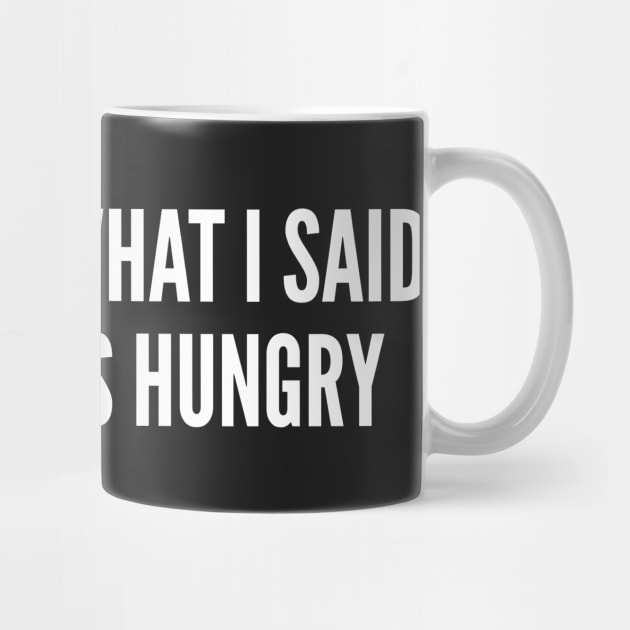 Anger Humor - Sorry For What I Said When I Was Hungry - Funny Internet Humor Statement Slogan Witty Joke by sillyslogans